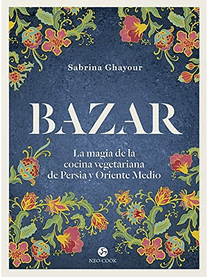 Bazar La Magia De La Cocina Vegetariana De Persia Y Oriente Medio