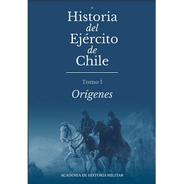 Historia Del Ejercito De Chile. Tomo 1 Origenes