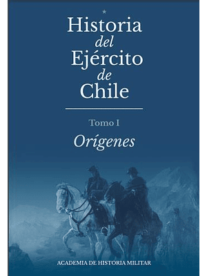 Historia Del Ejercito De Chile. Tomo 1 Origenes