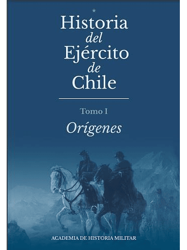 Historia Del Ejercito De Chile. Tomo 1 Origenes 1