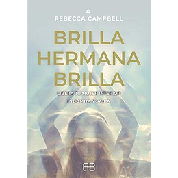 Brilla Hermana Brilla. Libera Tu Mujer Interior Indomita Y Sabia