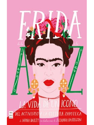 Frida De La A A La Z: La Vida De Un Icono