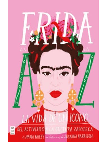 Frida De La A A La Z: La Vida De Un Icono 1