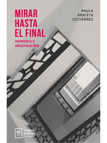 Mirar Hasta El Final. Memoria E Imaginacion 1