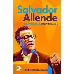 Salvador Allende. Biografia Politica. Pasado Y Presente