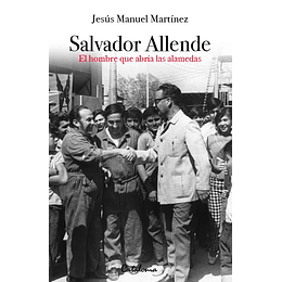 Salvador Allende El Hombre Que Abria Las Alamedas