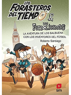 Forasteros Del Tiempo 9 La Aventura De Los Balbuena Con Los Inventores Del Futbol, Los