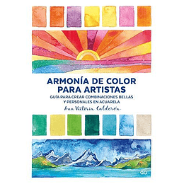 Armonia De Color Para Artistas. Guia Para Crear Combinaciones Bellas Y Personales En Acuarela