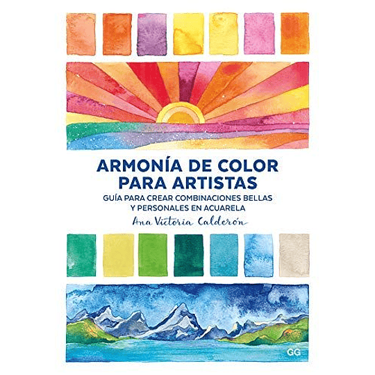Armonia De Color Para Artistas. Guia Para Crear Combinaciones Bellas Y Personales En Acuarela