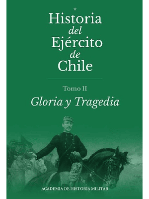 Historia Del Ejercito De Chile. Tomo 2 Gloria Y Tragedia