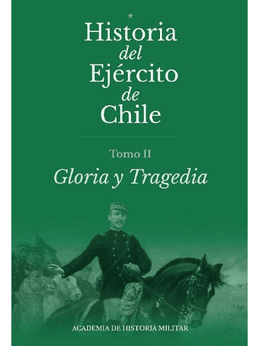 Historia Del Ejercito De Chile. Tomo 2 Gloria Y Tragedia 1