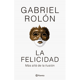 La Felicidad. Mas Alla De La Ilusion