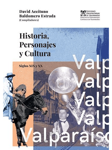 Valparaíso. Historia, Personajes Y Cultura. Siglos Xix Y Xx 1
