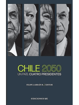 Chile 2050 Un Pais Cuatro Presidentes
