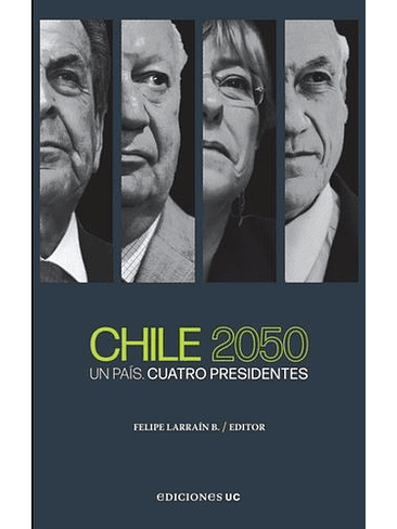 Chile 2050 Un Pais Cuatro Presidentes 1