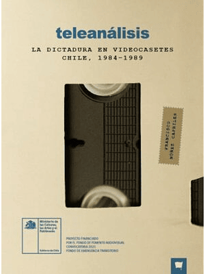 Teleanalisis. La Dicturadura En Videocasetes Chile 1984-1989