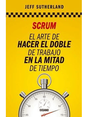 Scrum  El Arte De Hacer El Doble De Trabajo En La Mitad De Tiempo