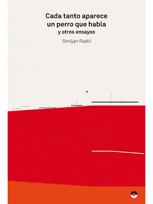 Cada Tanto Aparece Un Perro Que Habla Y Otros Ensayos