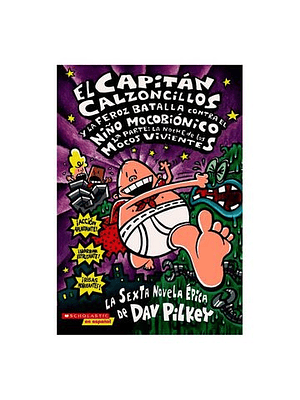 Capitan Calzoncillos 6 Y La Feroz Batalla Contra El Niño Mocobionico 1 Parte, El