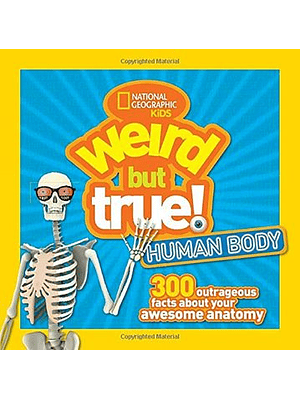 Weird But True Human Body 300 Outrageous Facts
