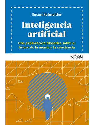Inteligencia Artificial: Una Exploración Filosofica Sobre El Futuro De La Mente Y La Conciencia 