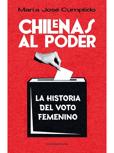 Chilenas Al Poder. La Historia Del Voto Femenino 1