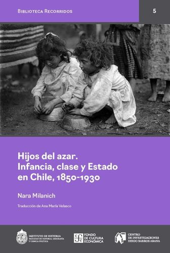 Hijos Del Azar Infancia Clase Y Estado En Chile 1850-1930 1