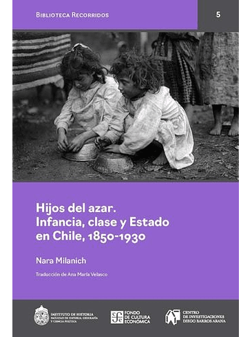 Hijos Del Azar Infancia Clase Y Estado En Chile 1850-1930 1
