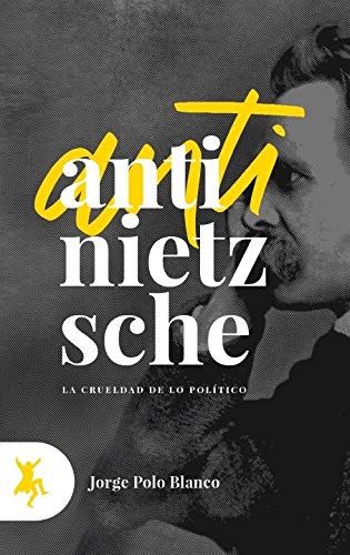 Anti Nietzsche La Crueldad De Lo Politico 1