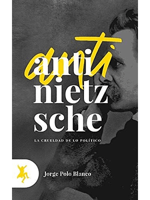 Anti Nietzsche La Crueldad De Lo Politico