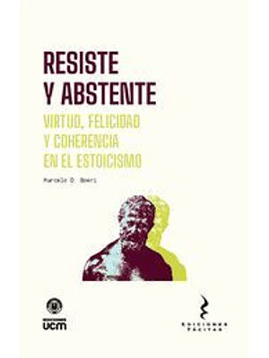 Resiste Y Abstente. Virtud, Felicidad Y Coherencia En El Estoicismo