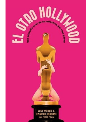 El Otro Hollywood. Una Historia Oral De La Industria Del Cine Porno