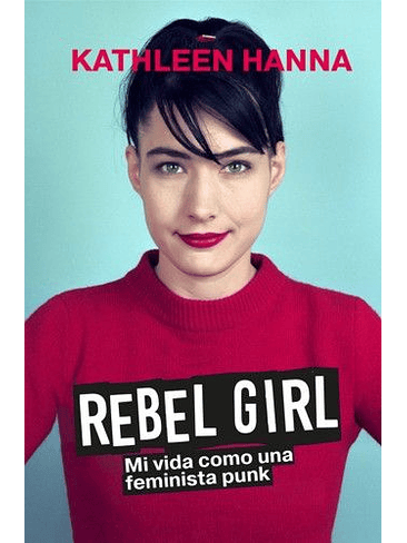 Rebel Girl Mi Vida Como Una Feminista Punk 1