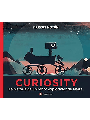 Curiosity. La Historia De Un Robot Exporador De Marte