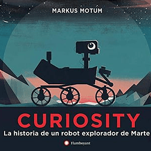 Curiosity. La Historia De Un Robot Exporador De Marte