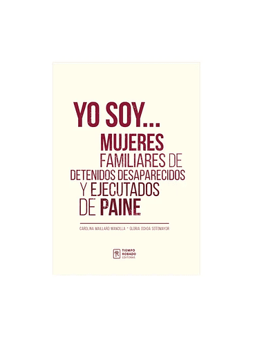 Yo Soy. Mujeres Familiares De Detenidos Desaparecidos Y Ejecutados De Paine 1