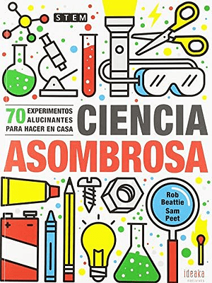 Ciencia Asombrosa: 70 Experimentos Alucinantes Para Hacer En Casa 