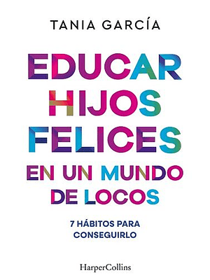 Educar Hijos Felices En Un Mundo De Locos