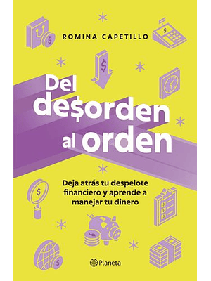 Del Desorden Al Orden: Deja Atras Tu Despelote Financiero Y Aprende A Manejar Tu Dinero