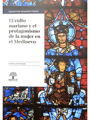 Culto Mariano Y El Protagonismo De La Mujer En El Medioevo, El