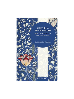 Vestir La Modernidad Moda Y Mujeres En Chile 1850 1920