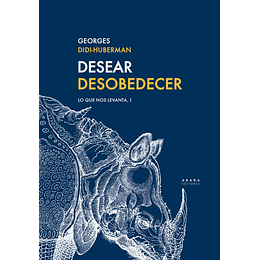 Desear Desobedecer. Lo Que Nos Levanta 1