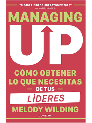Managing Up Como Obtener Lo Que Necesitas De Tus Lideres