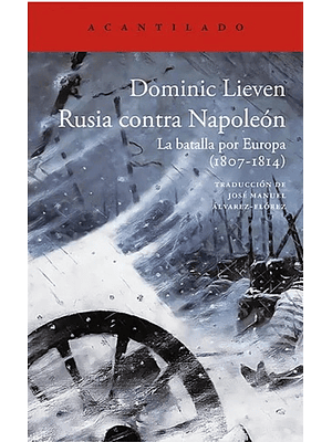 Rusia Contra Napoleon La Batalla Por Europa 1807 1814