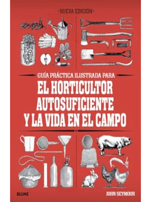 Guia Practica Ilustrada El Horticultor Autosuficiente Y La Vida En El Campo