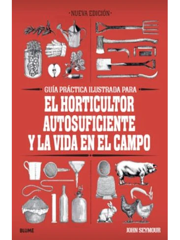 Guia Practica Ilustrada El Horticultor Autosuficiente Y La Vida En El Campo 1