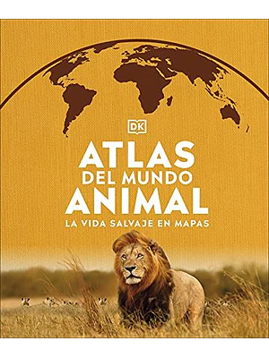 Atlas Del Mundo Animal La Vida Salvaje En Mapas