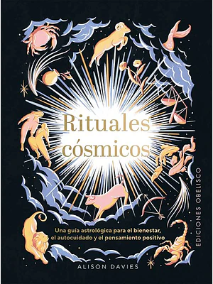 Rituales Cosmicos. Una Guia Astrologica Para El Bienestar, Al Autocuidado Y El Pensamiento Positivo. 