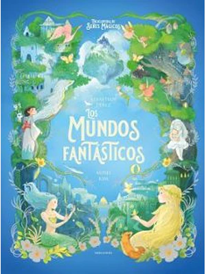 Enciclopedia De Seres Magicos Los Mundos Fantasticos