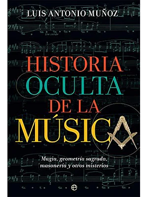 Historia Oculta De La Musica Magia Geometria Sagrada Masoneria Y Otros Misterios 